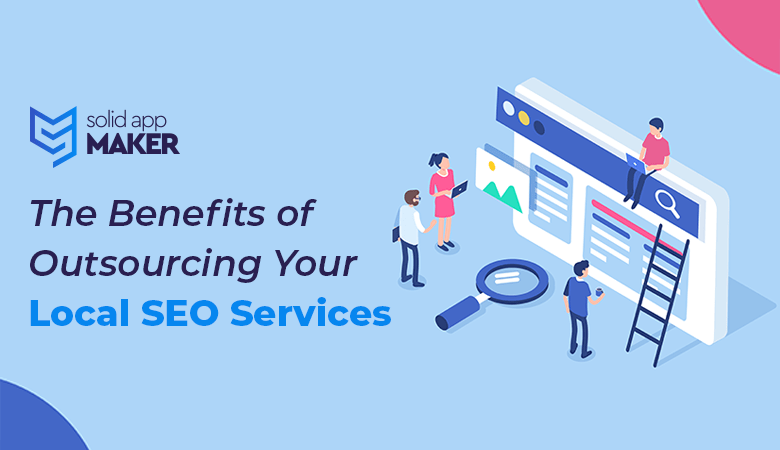 The Benefits of Outsourcing Your Local SEO Services
