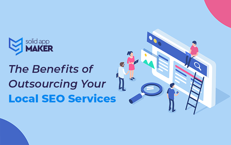 The Benefits of Outsourcing Your Local SEO Services