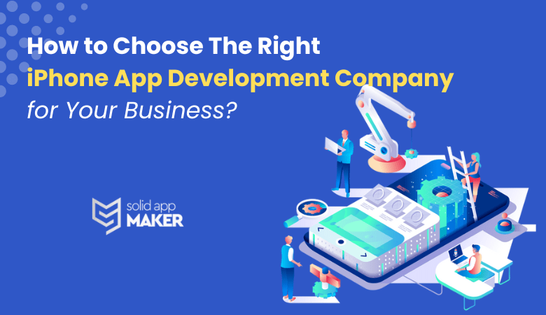 How to Choose the Right iPhone App Development Company for Your Business?