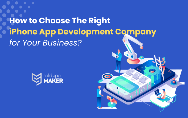 How to Choose the Right iPhone App Development Company for Your Business?