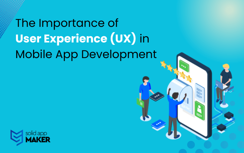The Importance of User Experience (UX) in Mobile App Development