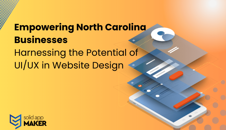 Empowering North Carolina Businesses: Harnessing the Potential of UI/UX in Website Design