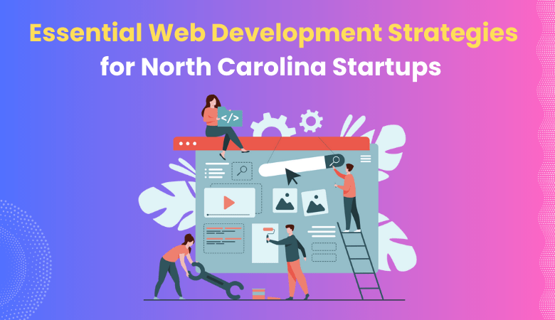 Essential Web Development Strategies for North Carolina Startups