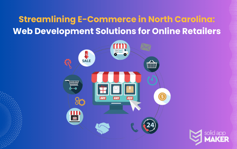 Streamlining E-Commerce in North Carolina: Web Development Solutions for Online Retailers