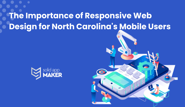 The Importance of Responsive Web Design for North Carolina’s Mobile Users