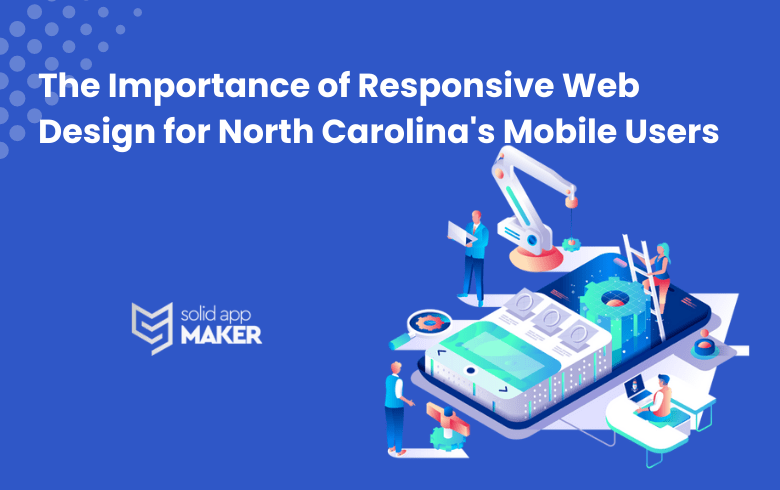 The Importance of Responsive Web Design for North Carolina's Mobile Users