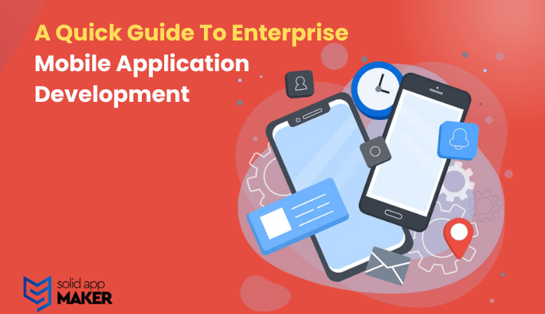 A Quick Guide To Enterprise Mobile Application Development