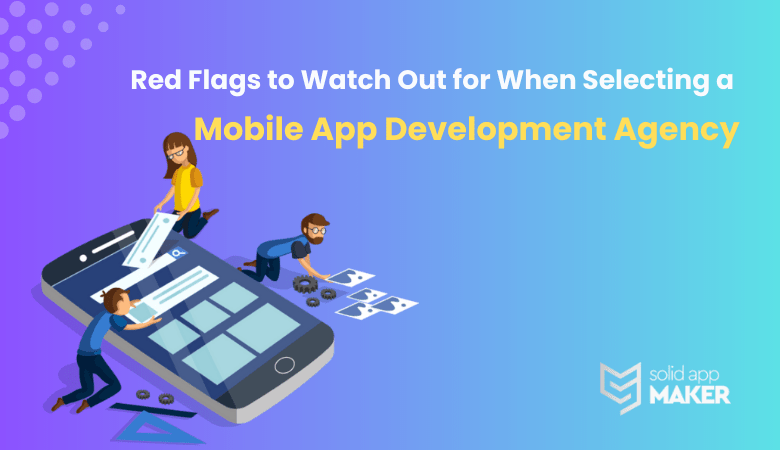 Red Flags to Watch Out for When Selecting a Mobile App Development Agency