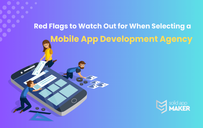 Red Flags to Watch Out for When Selecting a Mobile App Development Agency