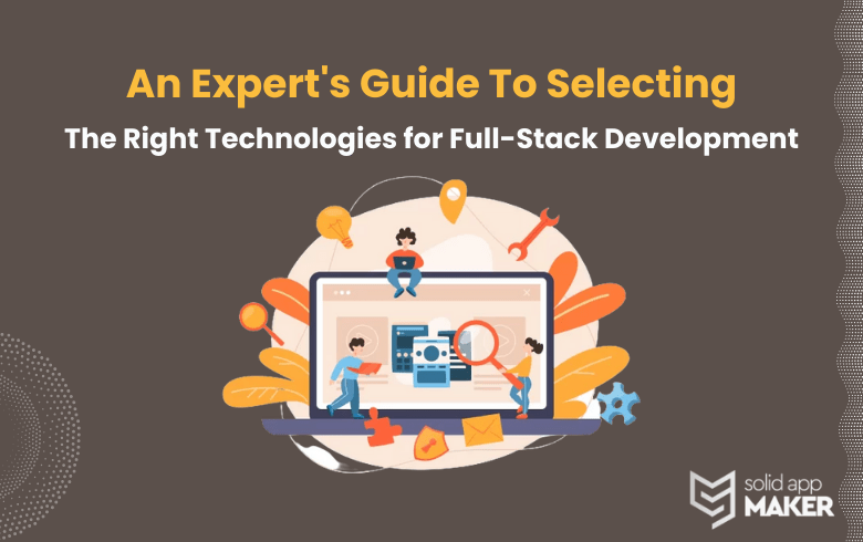 An Expert's Guide to Selecting the Right Technologies for Full-Stack Development