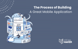 The Process of Building a Great Mobile Application
