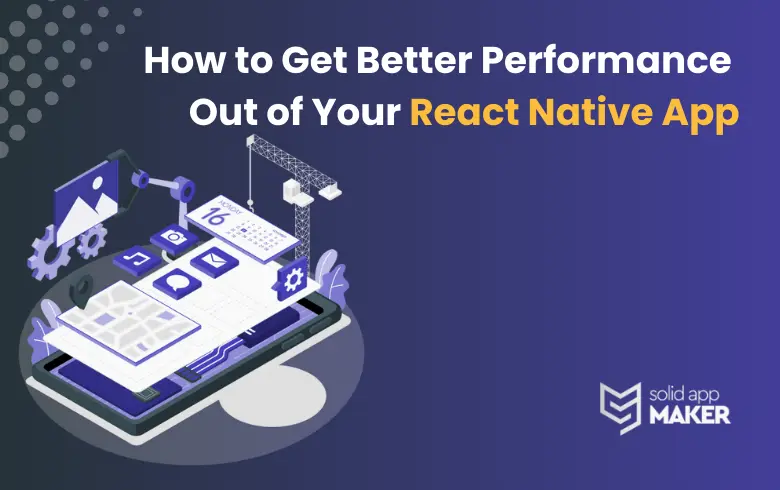 How to Get Better Performance Out of Your React Native App