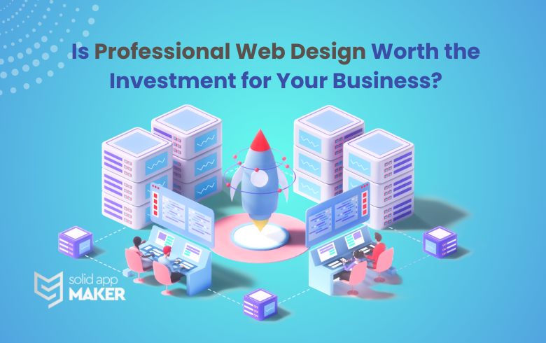 Is Professional Web Design Worth the Investment for Your Business?