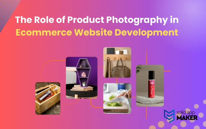 The Role of Product Photography in Ecommerce Website Development