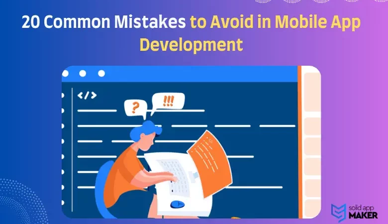 20 Common Mistakes to Avoid in Mobile App Development