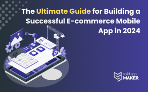 The Ultimate Guide for Building a Successful E-commerce Mobile App in 2024