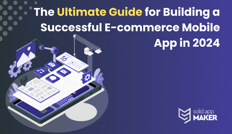 The Ultimate Guide for Building a Successful E-commerce Mobile App in 2024