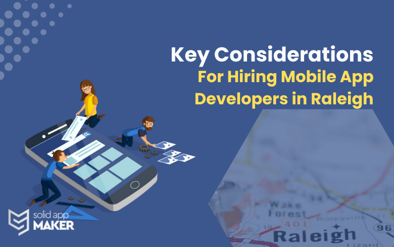 Key Considerations for Hiring Mobile App Developers in Raleigh