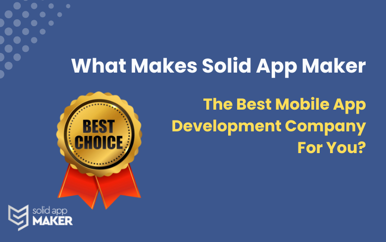 What Makes Solid App Maker The Best Mobile App Development Company For You?